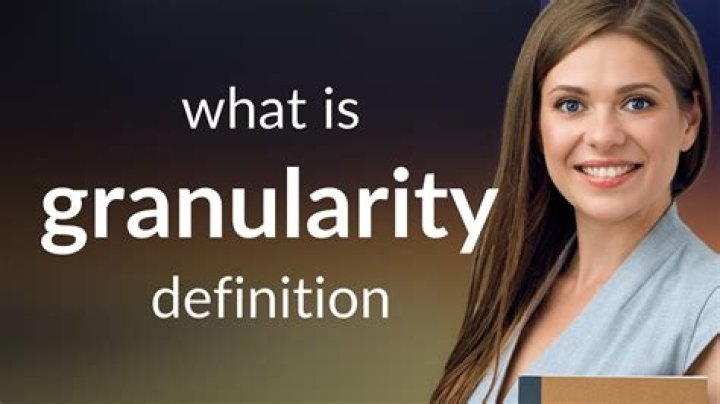 Why is granularity important?